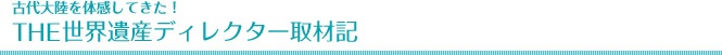 THE世界遺産ディレクター取材記