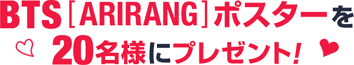 BTS[ARIRANG]ポスターを20名様にプレゼント！