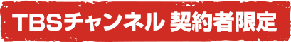 TBSチャンネル契約者限定