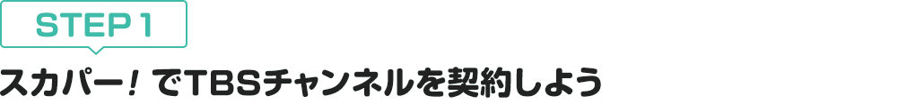 [STEP1]スカパー<i>!</i>でTBSチャンネルを契約しよう
