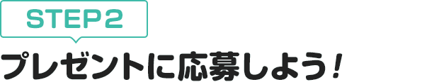 [STEP2]プレゼントに応募しよう
